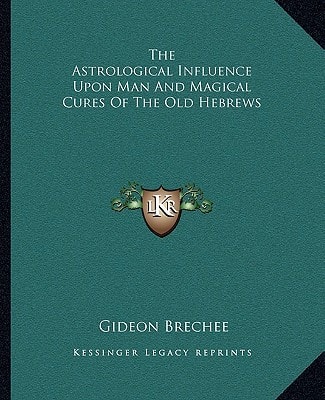 The Astrological Influence Upon Man And Magical Cures Of The Old Hebrews