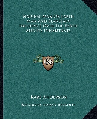 Natural Man Or Earth Man And Planetary Influence Over The Earth And Its Inhabitants