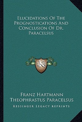 Elucidations Of The Prognostications And Conclusion Of Dr. Paracelsus