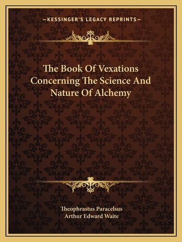 The Book Of Vexations Concerning The Science And Nature Of Alchemy
