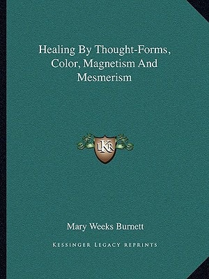 Healing By Thought-Forms, Color, Magnetism And Mesmerism