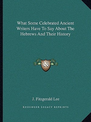What Some Celebrated Ancient Writers Have To Say About The Hebrews And Their History