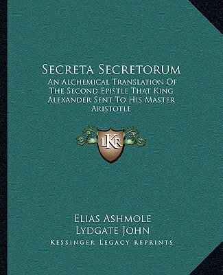 Secreta Secretorum: An Alchemical Translation Of The Second Epistle That King Alexander Sent To His Master Aristotle