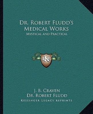 Dr. Robert Fludd's Medical Works: Mystical and Practical