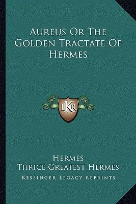 Aureus Or The Golden Tractate Of Hermes