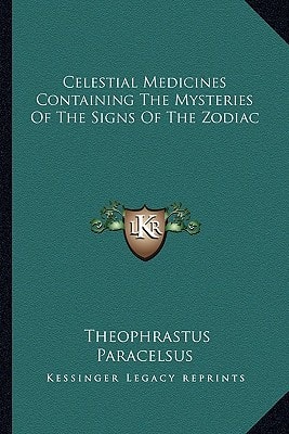 Celestial Medicines Containing The Mysteries Of The Signs Of The Zodiac