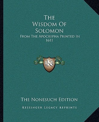 The Wisdom Of Solomon: From The Apocrypha Printed In 1611