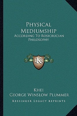 Physical Mediumship: According To Rosicrucian Philosophy
