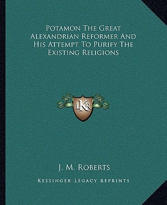 Potamon The Great Alexandrian Reformer And His Attempt To Purify The Existing Religions