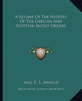 A Resume Of The History Of The Grecian And Egyptian Secret Orders