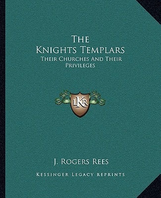 The Knights Templars: Their Churches And Their Privileges