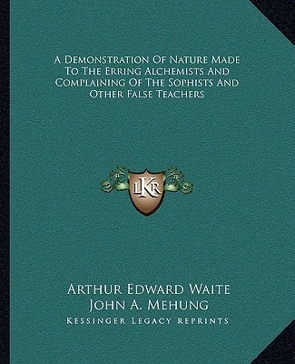 A Demonstration Of Nature Made To The Erring Alchemists And Complaining Of The Sophists And Other False Teachers