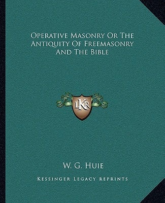 Operative Masonry Or The Antiquity Of Freemasonry And The Bible