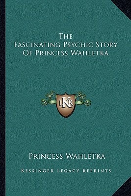 The Fascinating Psychic Story Of Princess Wahletka