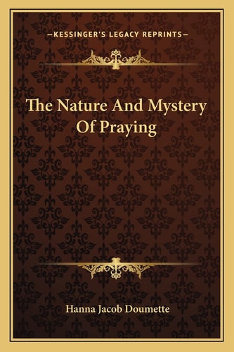 The Nature And Mystery Of Praying