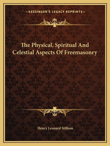 The Physical, Spiritual And Celestial Aspects Of Freemasonry