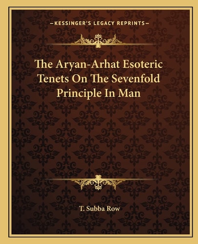 The Aryan-Arhat Esoteric Tenets On The Sevenfold Principle In Man
