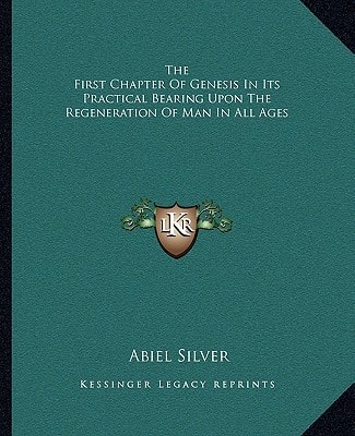 The First Chapter Of Genesis In Its Practical Bearing Upon The Regeneration Of Man In All Ages