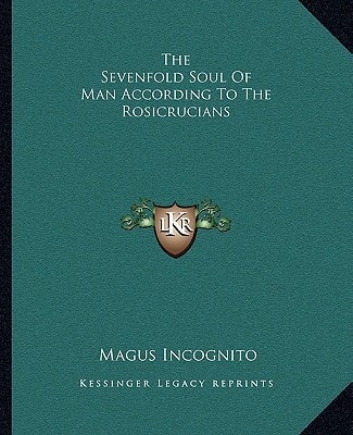 The Sevenfold Soul Of Man According To The Rosicrucians