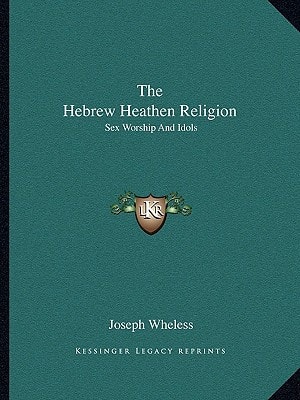 The Hebrew Heathen Religion: Sex Worship And Idols