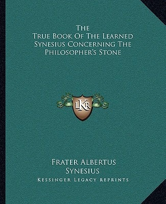 The True Book Of The Learned Synesius Concerning The Philosopher's Stone