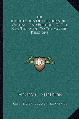 The Indebtedness Of The Johannine Writings And Portions Of The New Testament To The Mystery Religions