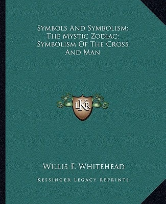Symbols And Symbolism; The Mystic Zodiac; Symbolism Of The Cross And Man