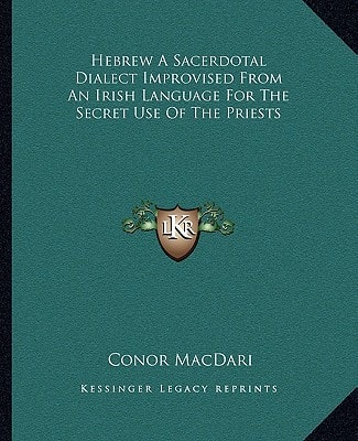 Hebrew A Sacerdotal Dialect Improvised From An Irish Language For The Secret Use Of The Priests