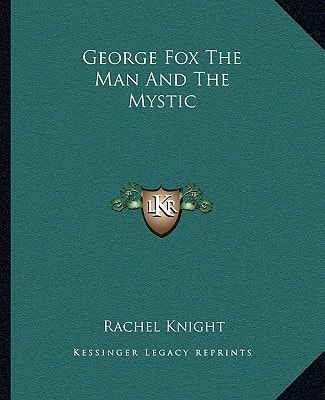 George Fox The Man And The Mystic