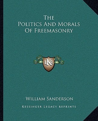 The Politics And Morals Of Freemasonry