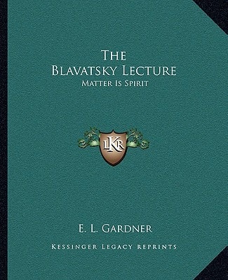 The Blavatsky Lecture: Matter Is Spirit