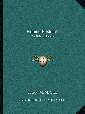 Horace Bushnell: The Beloved Heretic