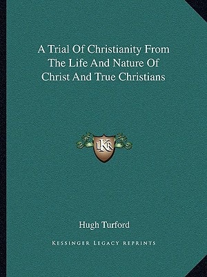 A Trial Of Christianity From The Life And Nature Of Christ And True Christians
