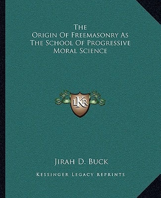 The Origin Of Freemasonry As The School Of Progressive Moral Science