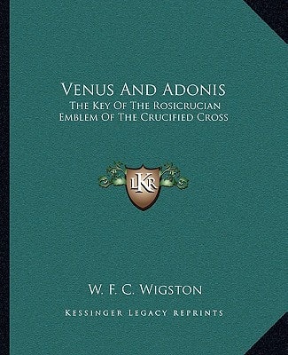 Venus And Adonis: The Key Of The Rosicrucian Emblem Of The Crucified Cross