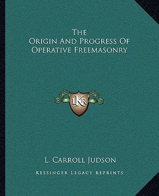 The Origin And Progress Of Operative Freemasonry