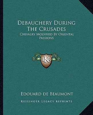 Debauchery During The Crusades: Chivalry Modified By Oriental Passions