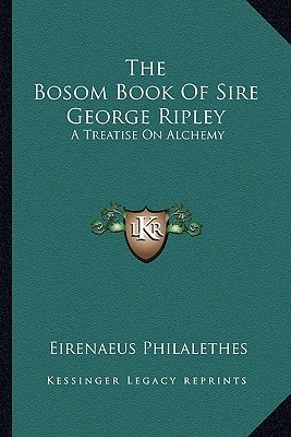 The Bosom Book Of Sire George Ripley: A Treatise On Alchemy