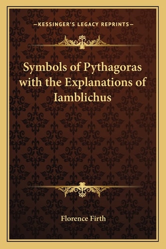 Symbols of Pythagoras with the Explanations of Iamblichus