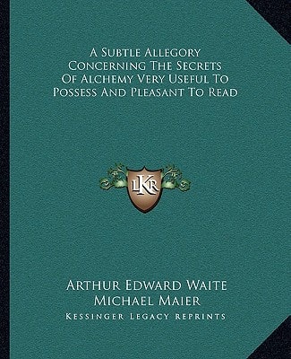 A Subtle Allegory Concerning The Secrets Of Alchemy Very Useful To Possess And Pleasant To Read
