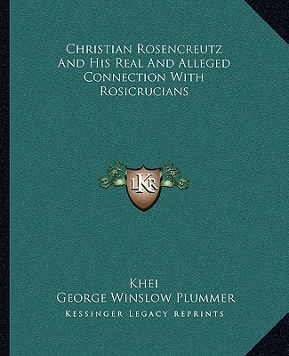 Christian Rosencreutz And His Real And Alleged Connection With Rosicrucians