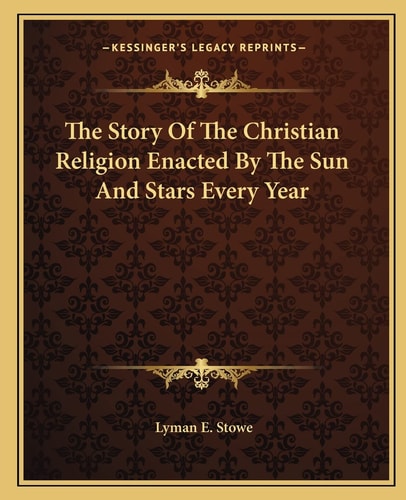 The Story Of The Christian Religion Enacted By The Sun And Stars Every Year