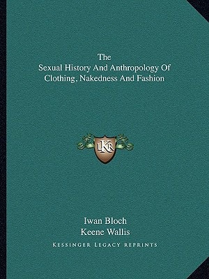 The Sexual History And Anthropology Of Clothing, Nakedness And Fashion