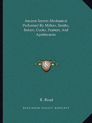 Ancient Secrets Mechanical Performed By Millers, Smiths, Bakers, Cooks, Painters, And Apothecaries