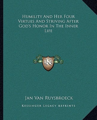 Humility And Her Four Virtues And Striving After God's Honor In The Inner Life