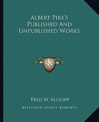 Albert Pike's Published And Unpublished Works