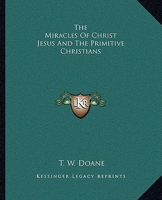 The Miracles Of Christ Jesus And The Primitive Christians