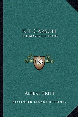 Kit Carson: The Blazer Of Trails