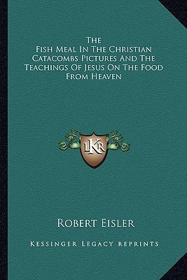 The Fish Meal In The Christian Catacombs Pictures And The Teachings Of Jesus On The Food From Heaven