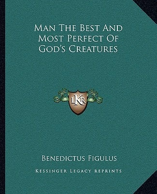 Man The Best And Most Perfect Of God's Creatures